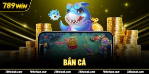 Bắn Cá 789WIN - Siêu Phẩm Trò Chơi Kịch Tính Và Lôi Cuốn